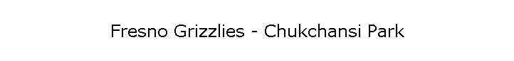 Fresno Grizzlies - Chukchansi Park