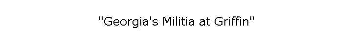 "Georgia's Militia at Griffin"